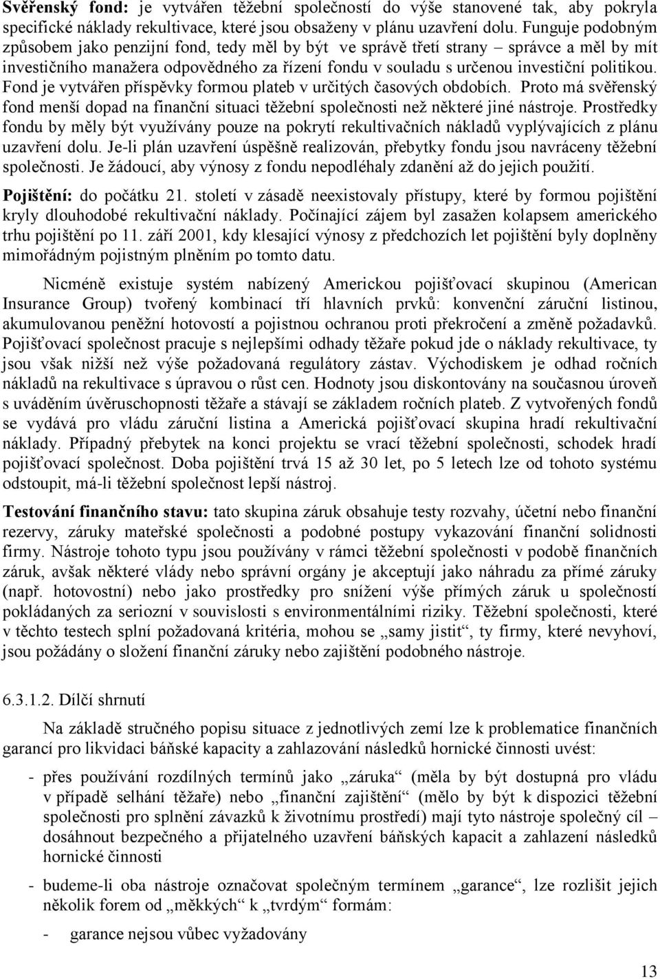 Fond je vytvářen příspěvky formou plateb v určitých časových obdobích. Proto má svěřenský fond menší dopad na finanční situaci těţební společnosti neţ některé jiné nástroje.