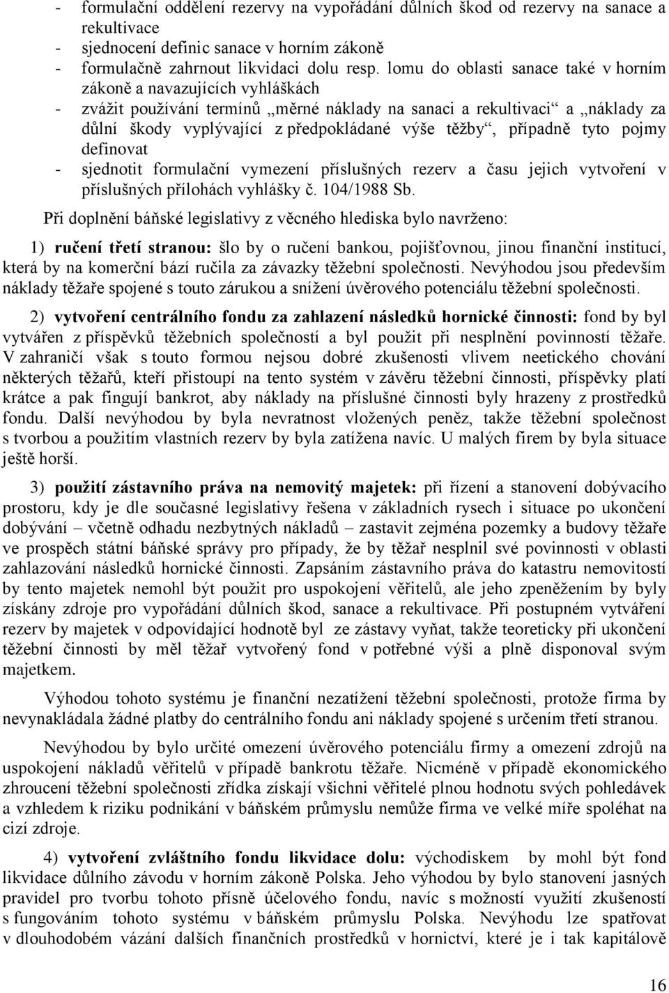 případně tyto pojmy definovat - sjednotit formulační vymezení příslušných rezerv a času jejich vytvoření v příslušných přílohách vyhlášky č. 104/1988 Sb.