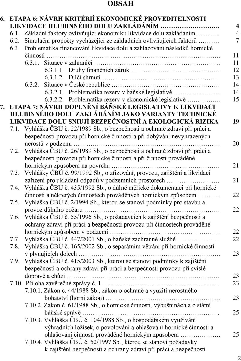 3.1.2. Dílčí shrnutí. 13 6.3.2. Situace v České republice 14 6.3.2.1. Problematika rezerv v báňské legislativě. 14 6.3.2.2. Problematika rezerv v ekonomické legislativě. 15 7.