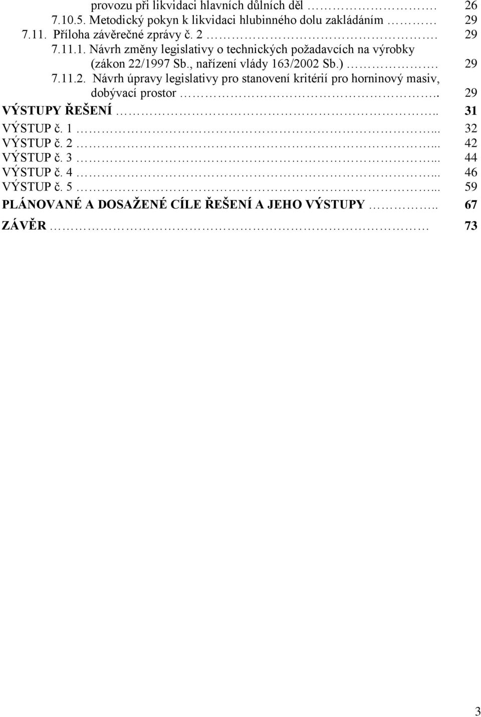 , nařízení vlády 163/2002 Sb.). 29 7.11.2. Návrh úpravy legislativy pro stanovení kritérií pro horninový masiv, dobývací prostor.