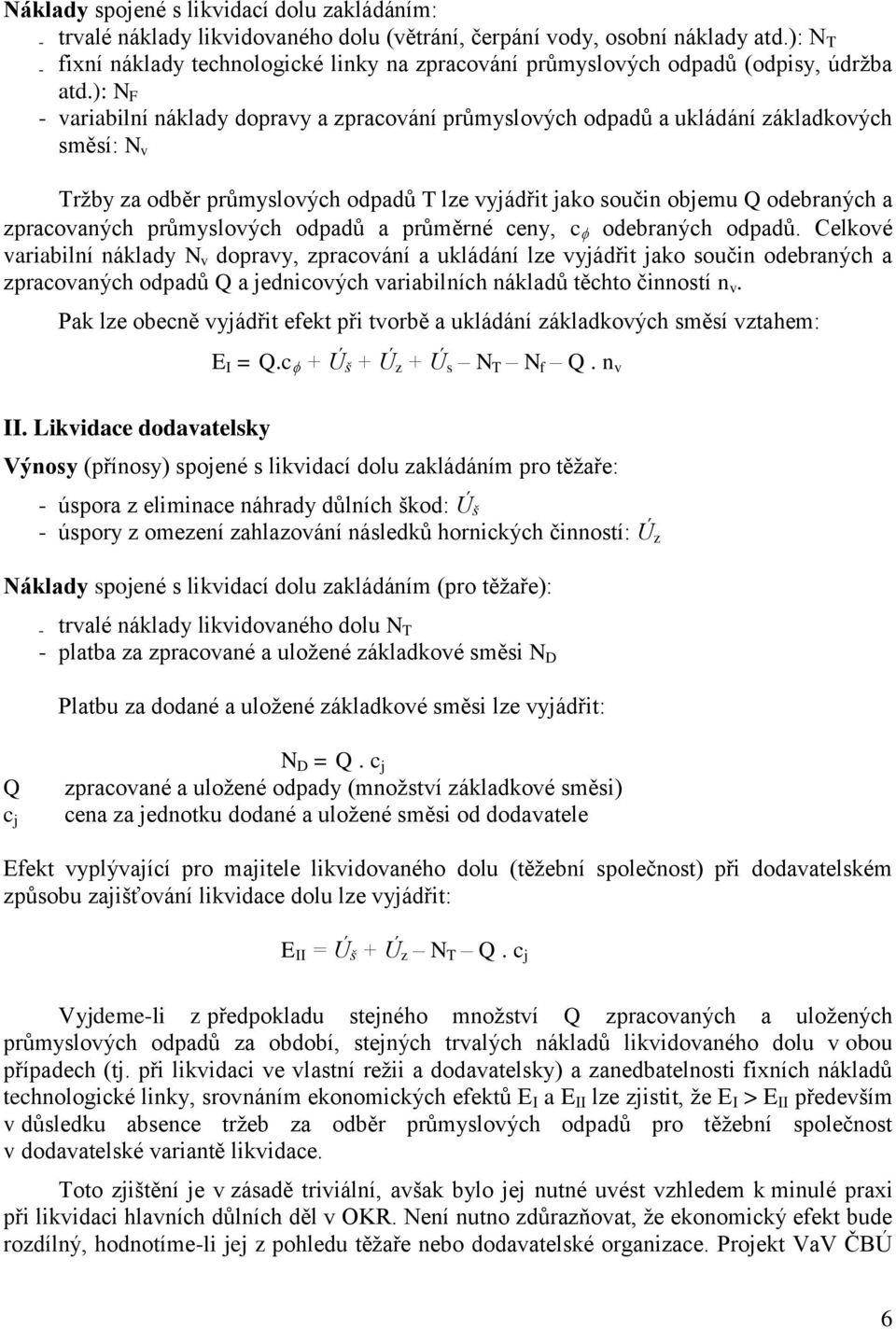 ): N F - variabilní náklady dopravy a zpracování průmyslových odpadů a ukládání základkových směsí: N v Trţby za odběr průmyslových odpadů T lze vyjádřit jako součin objemu Q odebraných a