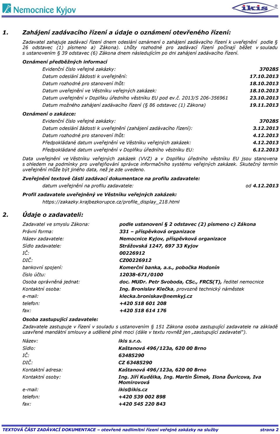 Oznámení předběžných informací Evidenční číslo veřejné zakázky: 370285 Datum odeslání žádosti k uveřejnění: 17.10.2013 Datum rozhodné pro stanovení lhůt: 18.10.2013 Datum uveřejnění ve Věstníku veřejných zakázek: 18.