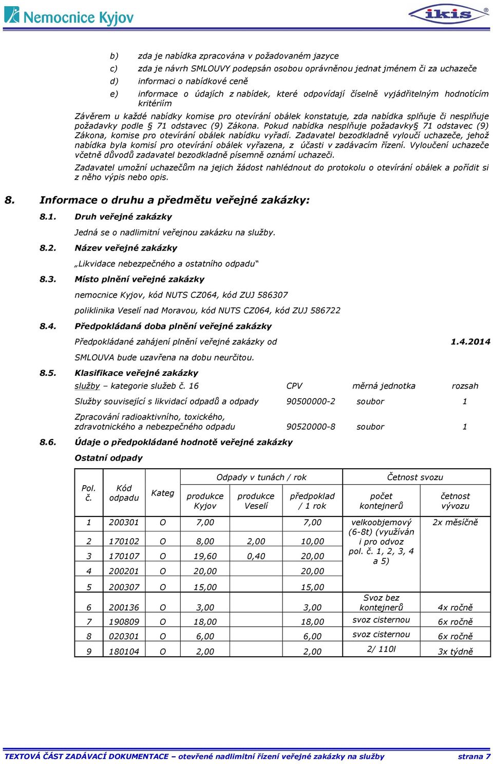 Pokud nabídka nesplňuje požadavky 71 odstavec (9) Zákona, komise pro otevírání obálek nabídku vyřadí.