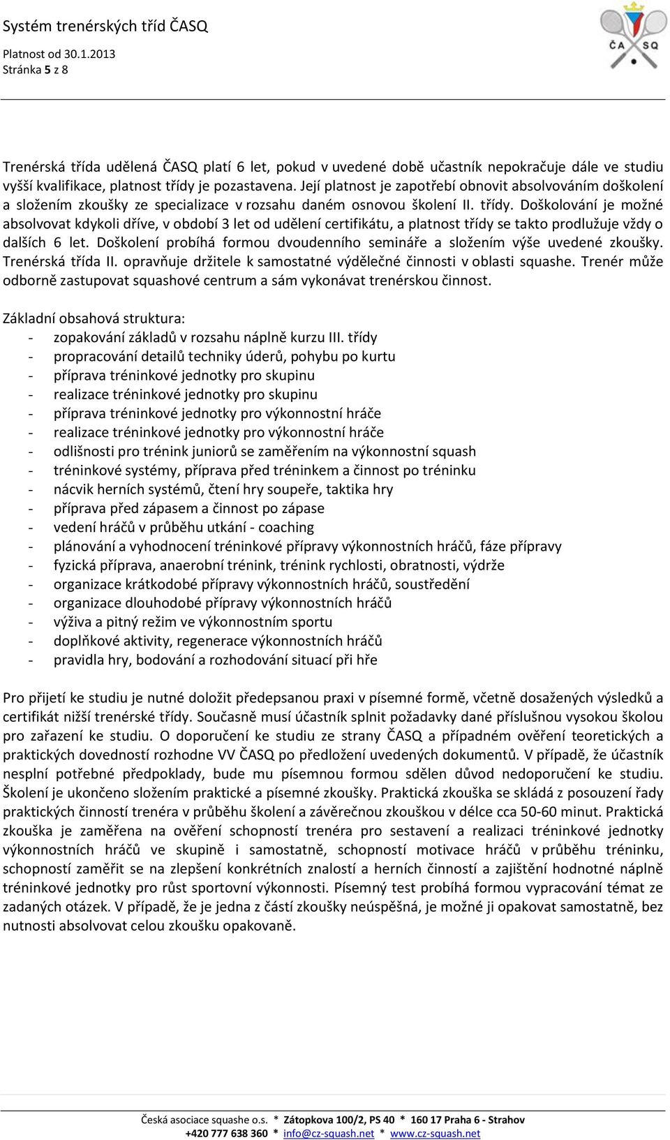 Doškolování je možné absolvovat kdykoli dříve, v období 3 let od udělení certifikátu, a platnost třídy se takto prodlužuje vždy o dalších 6 let.