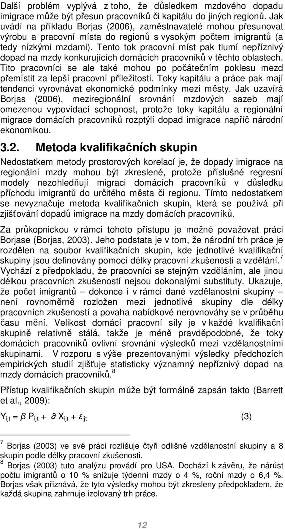 Tento tok pracovní míst pak tlumí nepříznivý dopad na mzdy konkurujících domácích pracovníků v těchto oblastech.