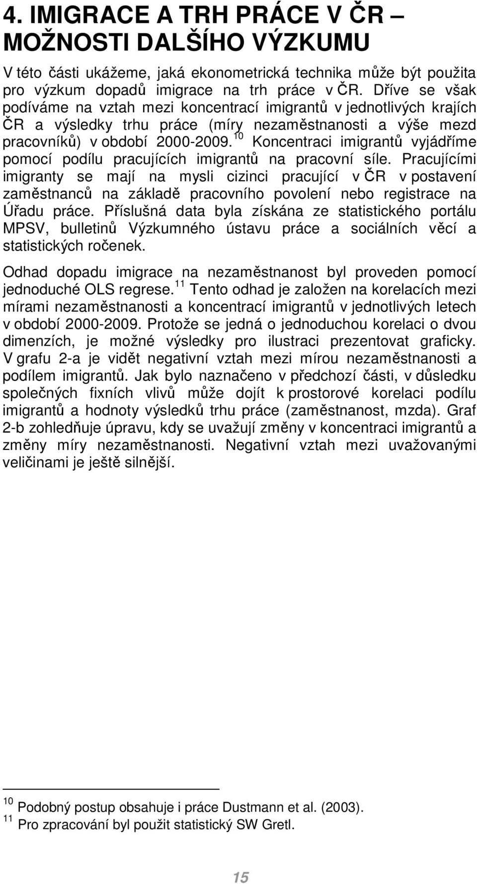 10 Koncentraci imigrantů vyjádříme pomocí podílu pracujících imigrantů na pracovní síle.