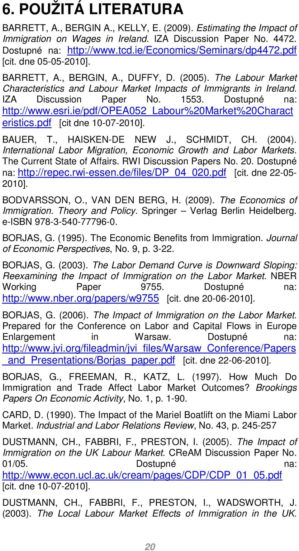 IZA Discussion Paper No. 1553. Dostupné na: http://www.esri.ie/pdf/opea052_labour%20market%20charact eristics.pdf [cit dne 10-07-2010]. BAUER, T., HAISKEN-DE NEW J., SCHMIDT, CH. (2004).