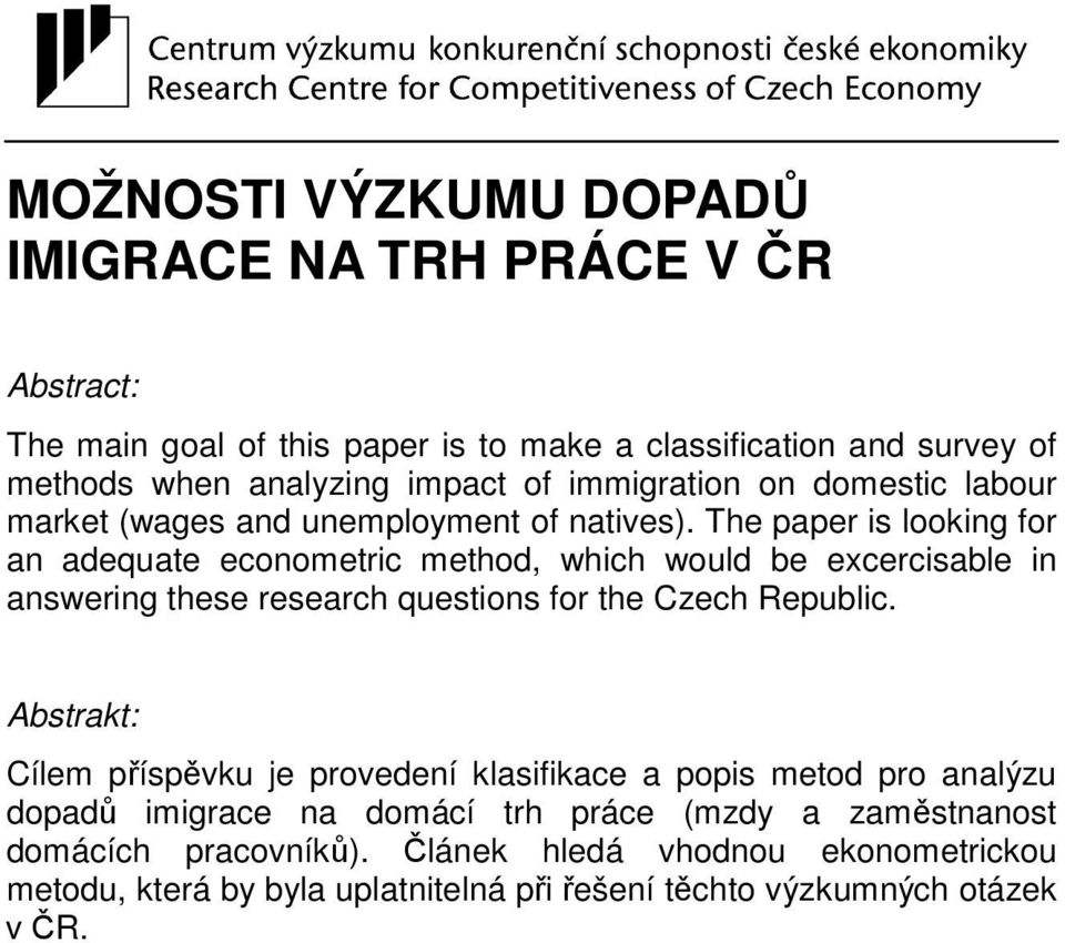 The paper is looking for an adequate econometric method, which would be excercisable in answering these research questions for the Czech Republic.