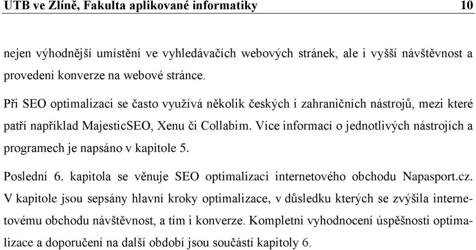 Více informací o jednotlivých nástrojích a programech je napsáno v kapitole 5. Poslední 6. kapitola se věnuje SEO optimalizaci internetového obchodu Napasport.cz.