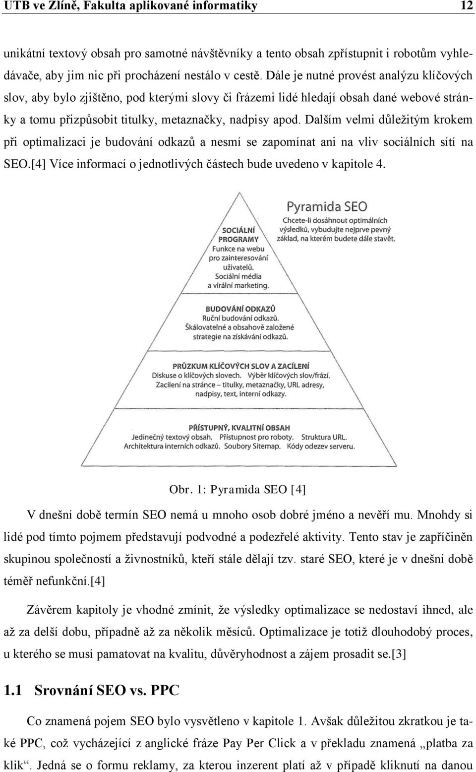 Dalším velmi důležitým krokem při optimalizaci je budování odkazů a nesmí se zapomínat ani na vliv sociálních sítí na SEO.[4] Více informací o jednotlivých částech bude uvedeno v kapitole 4. Obr.