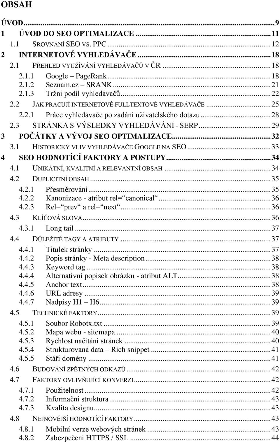 3 STRÁNKA S VÝSLEDKY VYHLEDÁVÁNÍ - SERP... 29 3 POČÁTKY A VÝVOJ SEO OPTIMALIZACE... 32 3.1 HISTORICKÝ VLIV VYHLEDÁVAČE GOOGLE NA SEO... 33 4 SEO HODNOTÍCÍ FAKTORY A POSTUPY... 34 4.