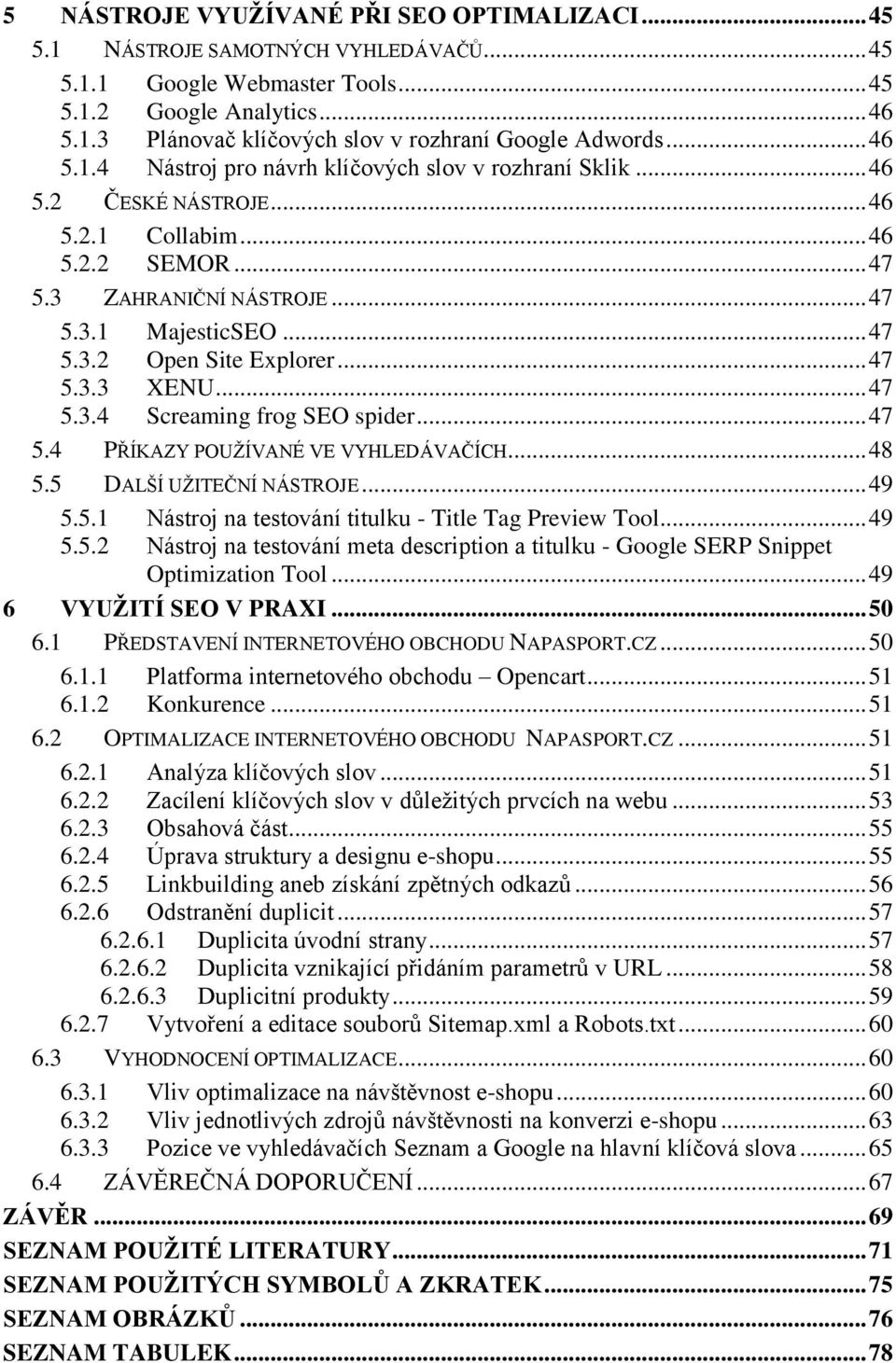 .. 47 5.3.3 XENU... 47 5.3.4 Screaming frog SEO spider... 47 5.4 PŘÍKAZY POUŽÍVANÉ VE VYHLEDÁVAČÍCH... 48 5.5 DALŠÍ UŽITEČNÍ NÁSTROJE... 49 5.5.1 Nástroj na testování titulku - Title Tag Preview Tool.