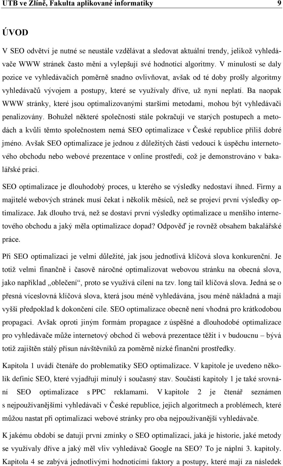 Ba naopak WWW stránky, které jsou optimalizovanými staršími metodami, mohou být vyhledávači penalizovány.