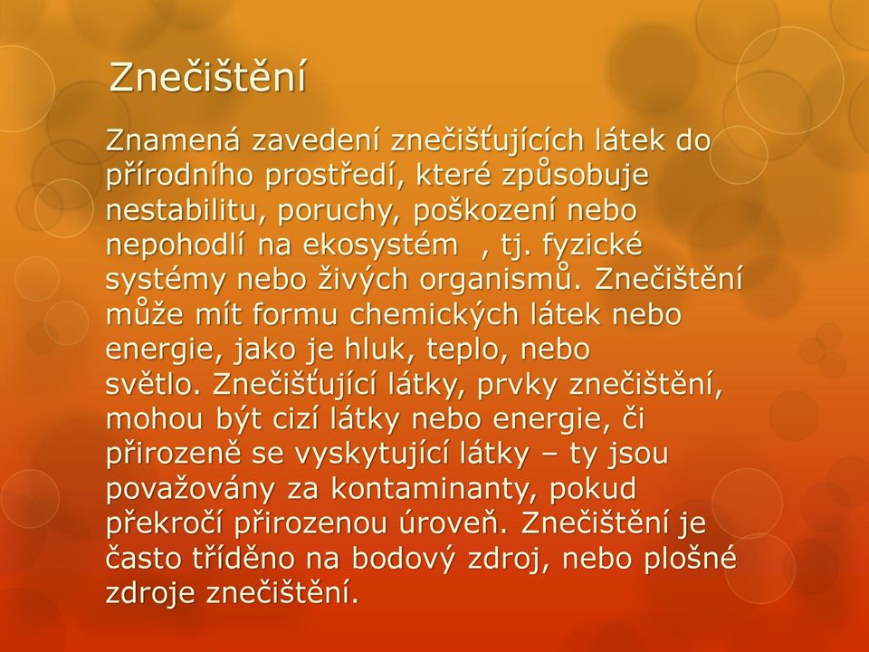 Znečištění může mít formu chemických látek nebo energie, jako je hluk, teplo, nebo světlo.