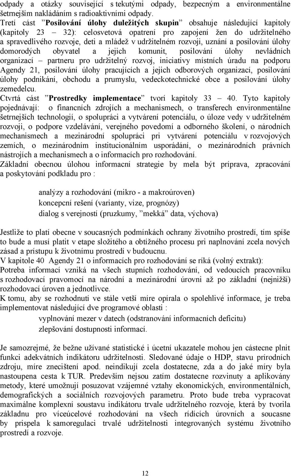 udržitelném rozvoji, uznání a posilování úlohy domorodých obyvatel a jejich komunit, posilování úlohy nevládních organizací partneru pro udržitelný rozvoj, iniciativy místních úradu na podporu Agendy