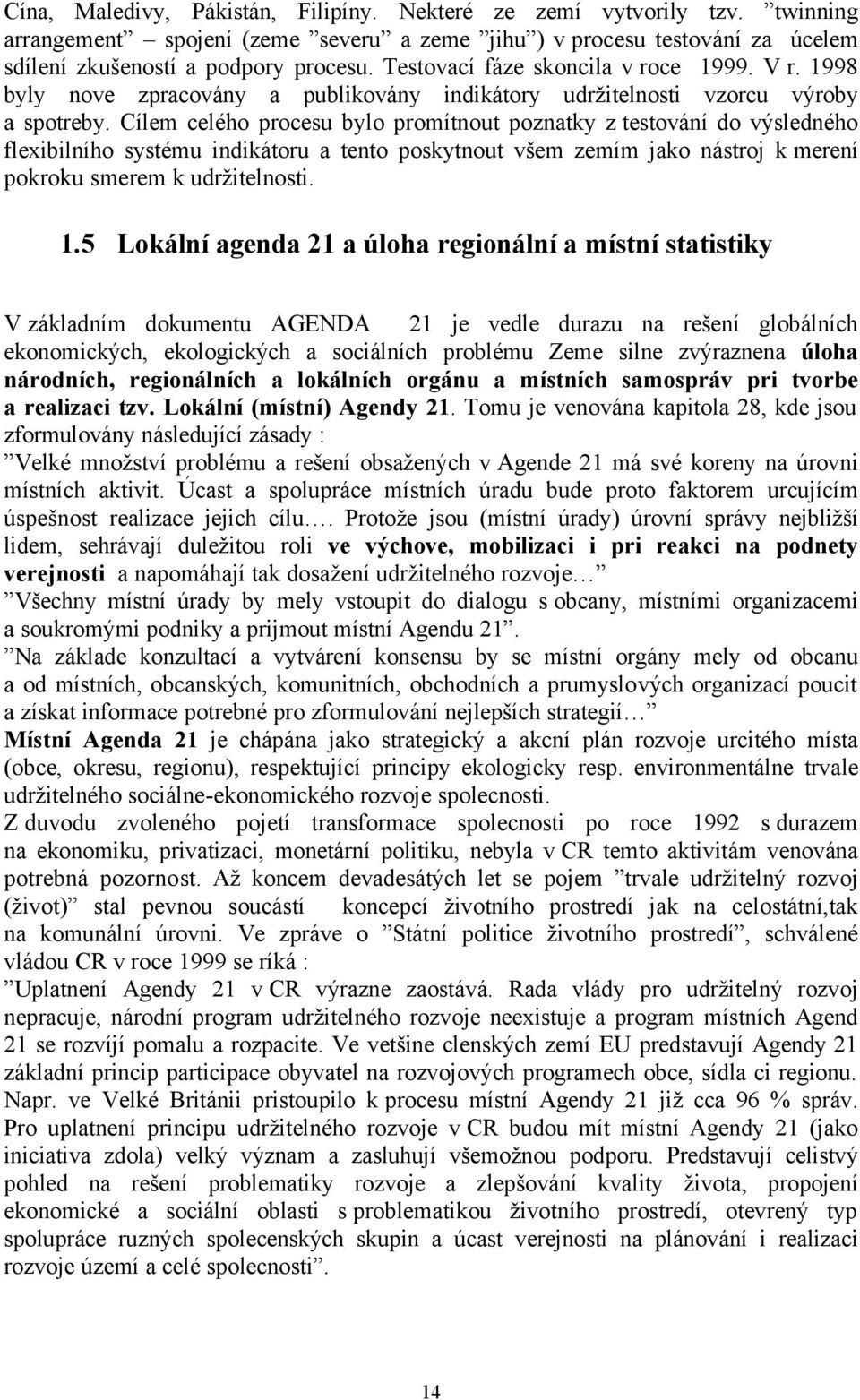 Cílem celého procesu bylo promítnout poznatky z testování do výsledného flexibilního systému indikátoru a tento poskytnout všem zemím jako nástroj k merení pokroku smerem k udržitelnosti. 1.