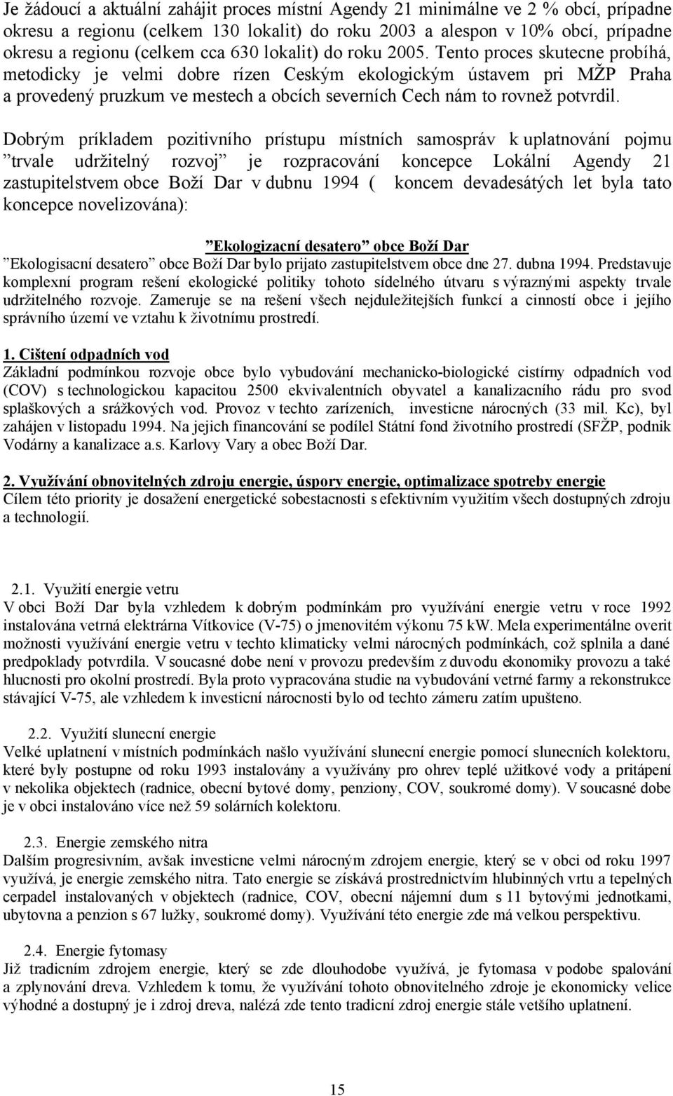 Tento proces skutecne probíhá, metodicky je velmi dobre rízen Ceským ekologickým ústavem pri MŽP Praha a provedený pruzkum ve mestech a obcích severních Cech nám to rovnež potvrdil.