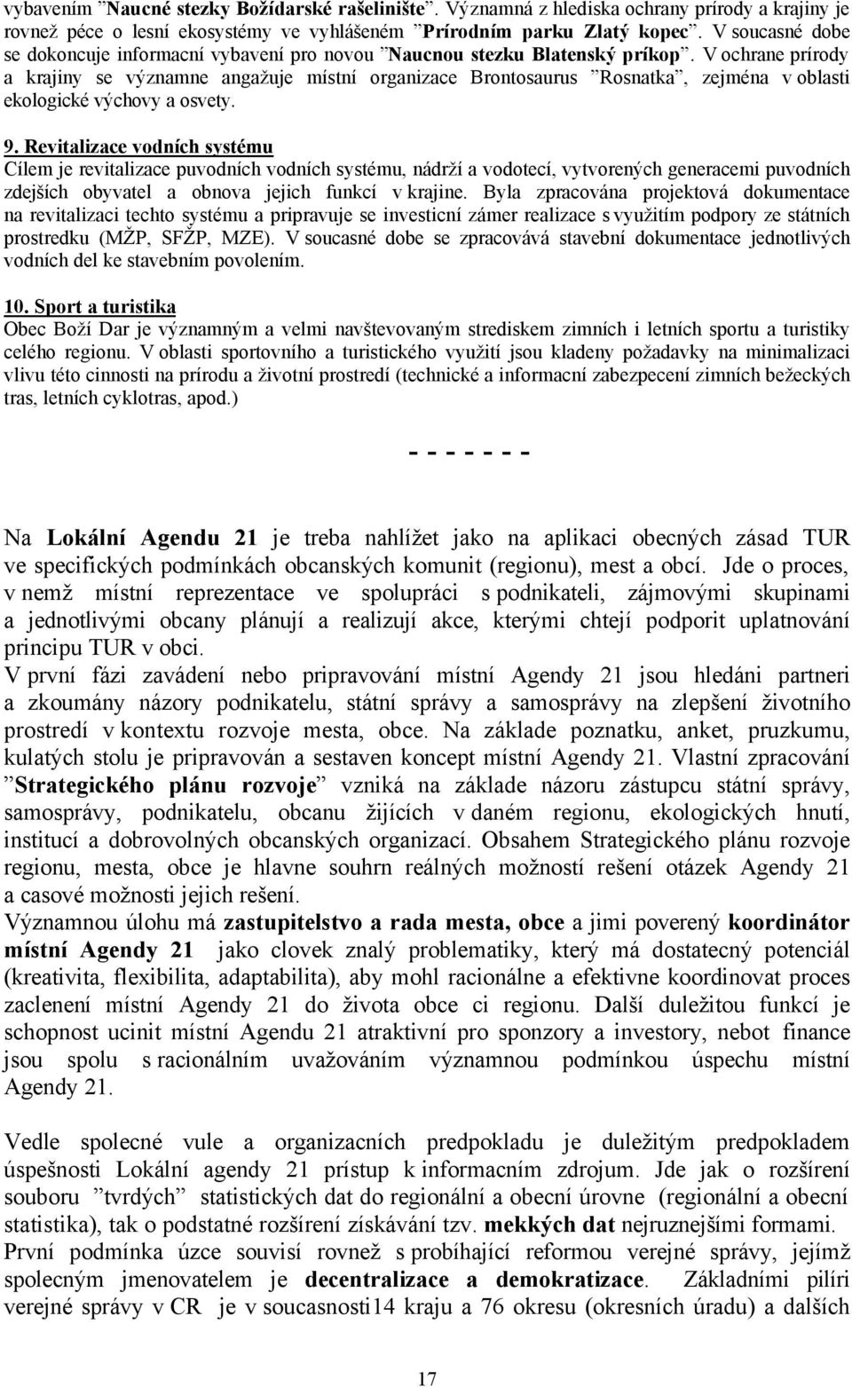 V ochrane prírody a krajiny se významne angažuje místní organizace Brontosaurus Rosnatka, zejména v oblasti ekologické výchovy a osvety. 9.