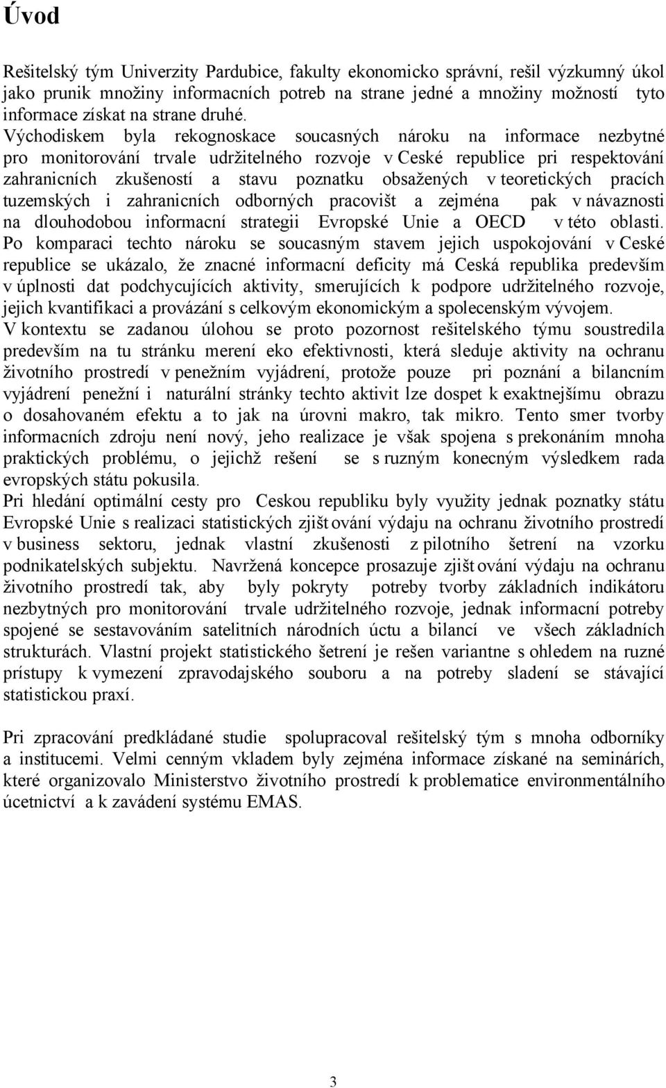 Východiskem byla rekognoskace soucasných nároku na informace nezbytné pro monitorování trvale udržitelného rozvoje v Ceské republice pri respektování zahranicních zkušeností a stavu poznatku