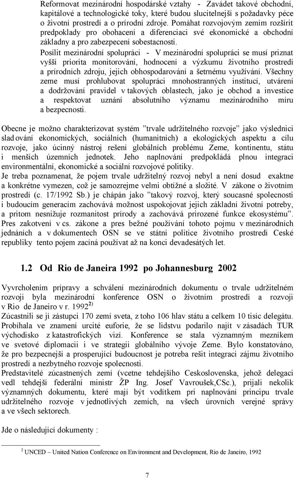 Posílit mezinárodní spolupráci - V mezinárodní spolupráci se musí priznat vyšší priorita monitorování, hodnocení a výzkumu životního prostredí a prírodních zdroju, jejich obhospodarování a šetrnému