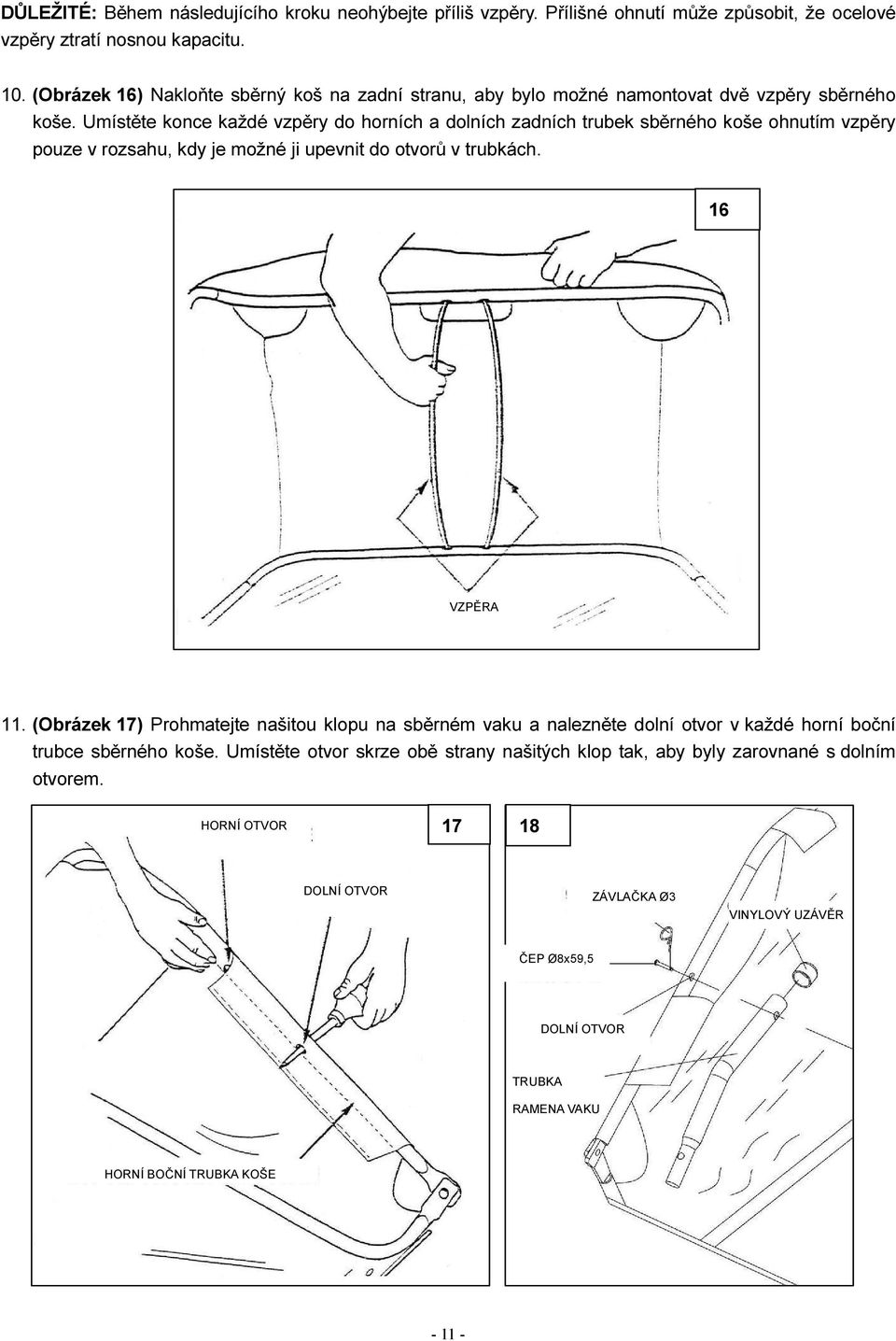 Umístěte konce každé vzpěry do horních a dolních zadních trubek sběrného koše ohnutím vzpěry pouze v rozsahu, kdy je možné ji upevnit do otvorů v trubkách. 16 VZPĚRA 11.