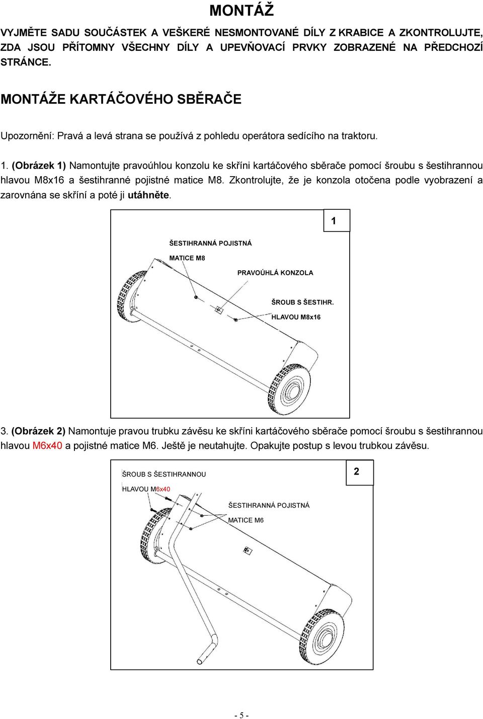 (Obrázek 1) Namontujte pravoúhlou konzolu ke skříni kartáčového sběrače pomocí šroubu s šestihrannou hlavou M8x16 a šestihranné pojistné matice M8.