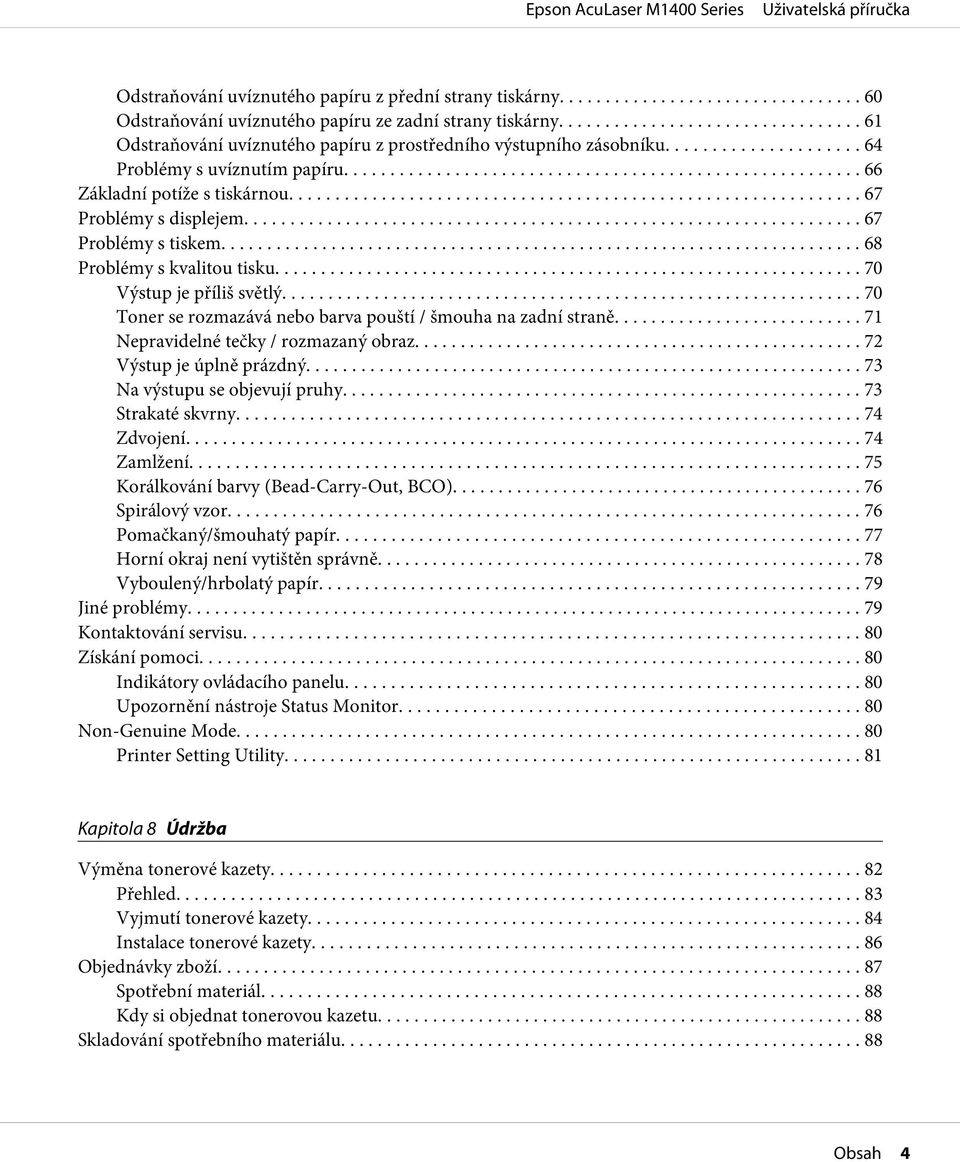 .. 70 Toner se rozmazává nebo barva pouští / šmouha na zadní straně.... 71 Nepravidelné tečky / rozmazaný obraz... 72 Výstup je úplně prázdný........ 73 Na výstupu se objevují pruhy.