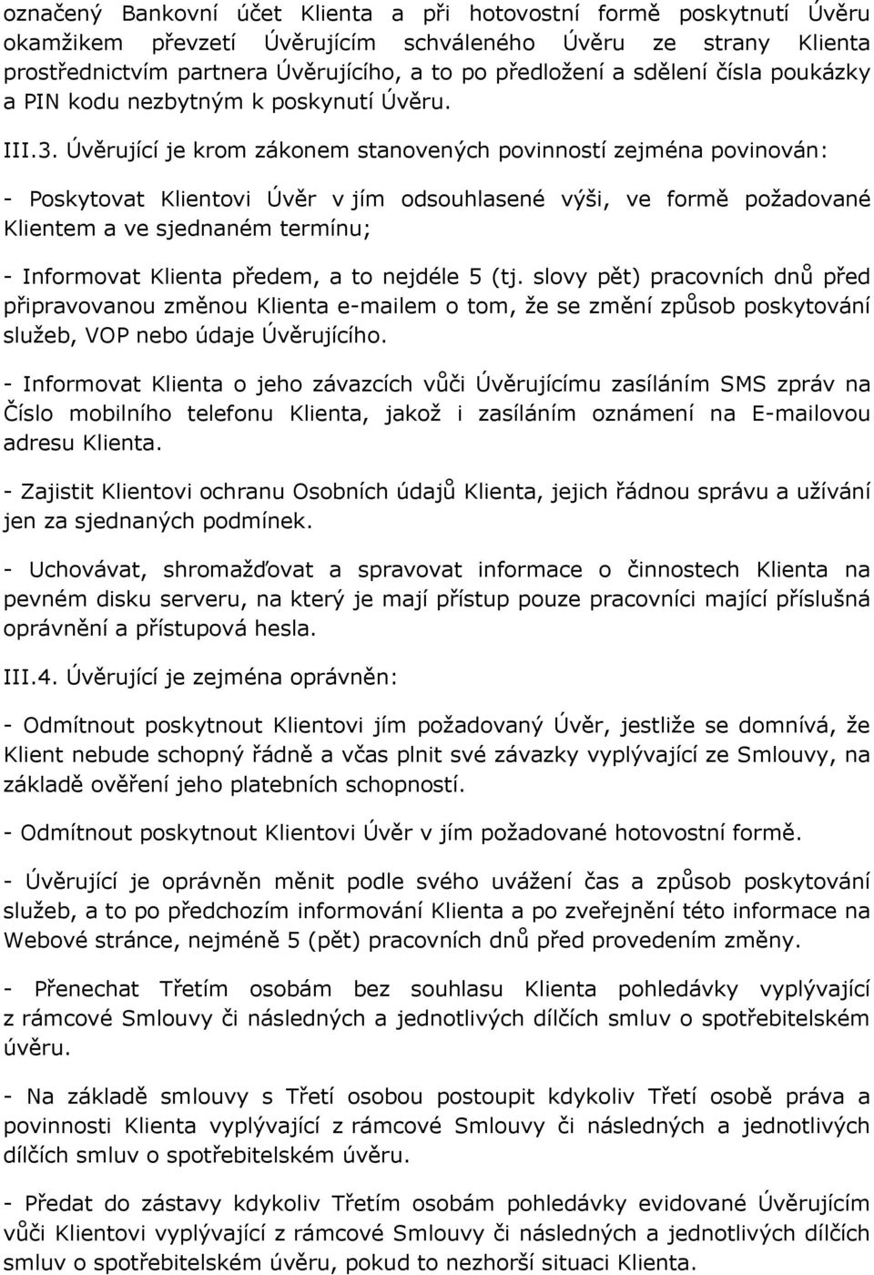 Úvěrující je krom zákonem stanovených povinností zejména povinován: - Poskytovat Klientovi Úvěr v jím odsouhlasené výši, ve formě požadované Klientem a ve sjednaném termínu; - Informovat Klienta