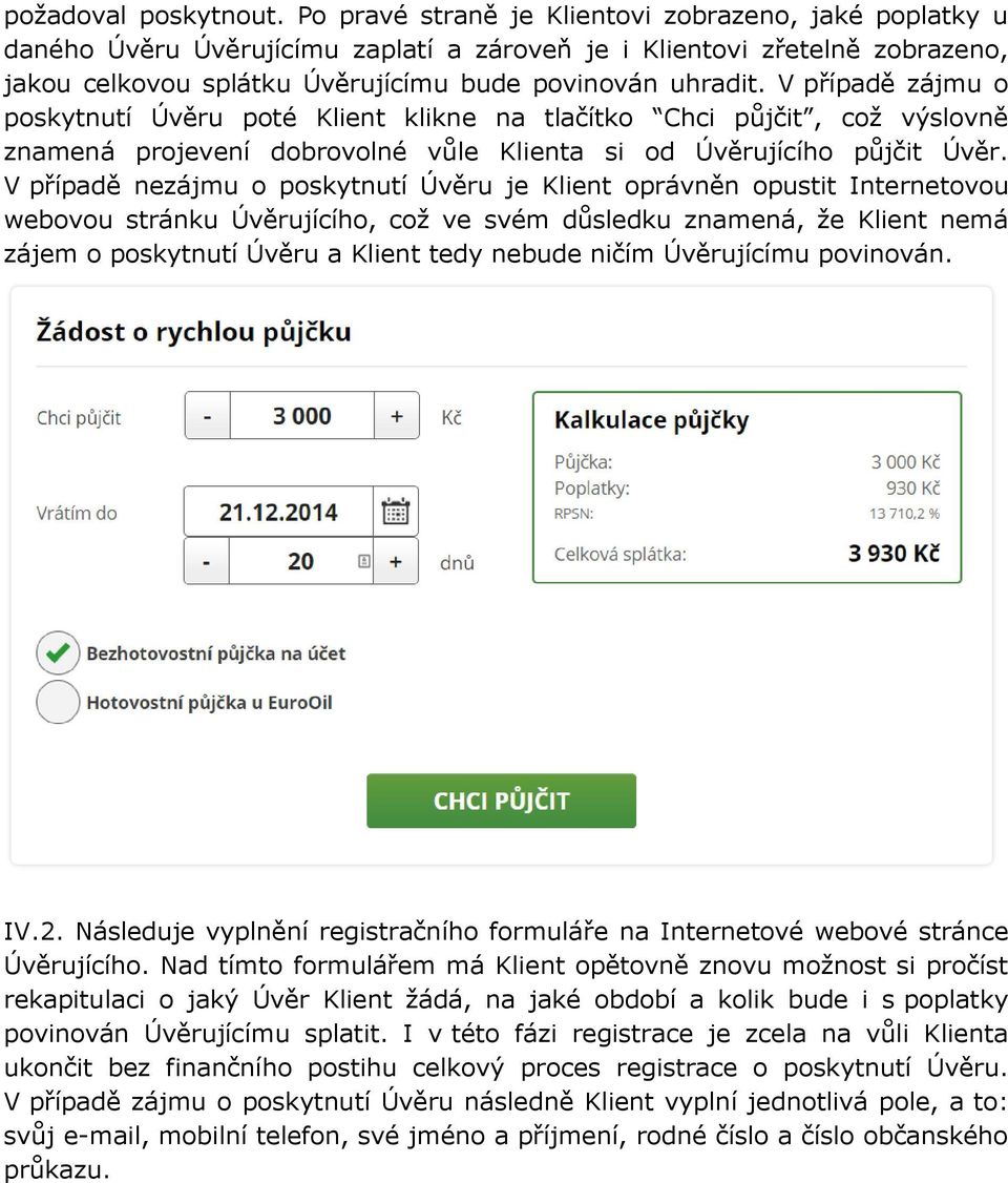 V případě zájmu o poskytnutí Úvěru poté Klient klikne na tlačítko Chci půjčit, což výslovně znamená projevení dobrovolné vůle Klienta si od Úvěrujícího půjčit Úvěr.