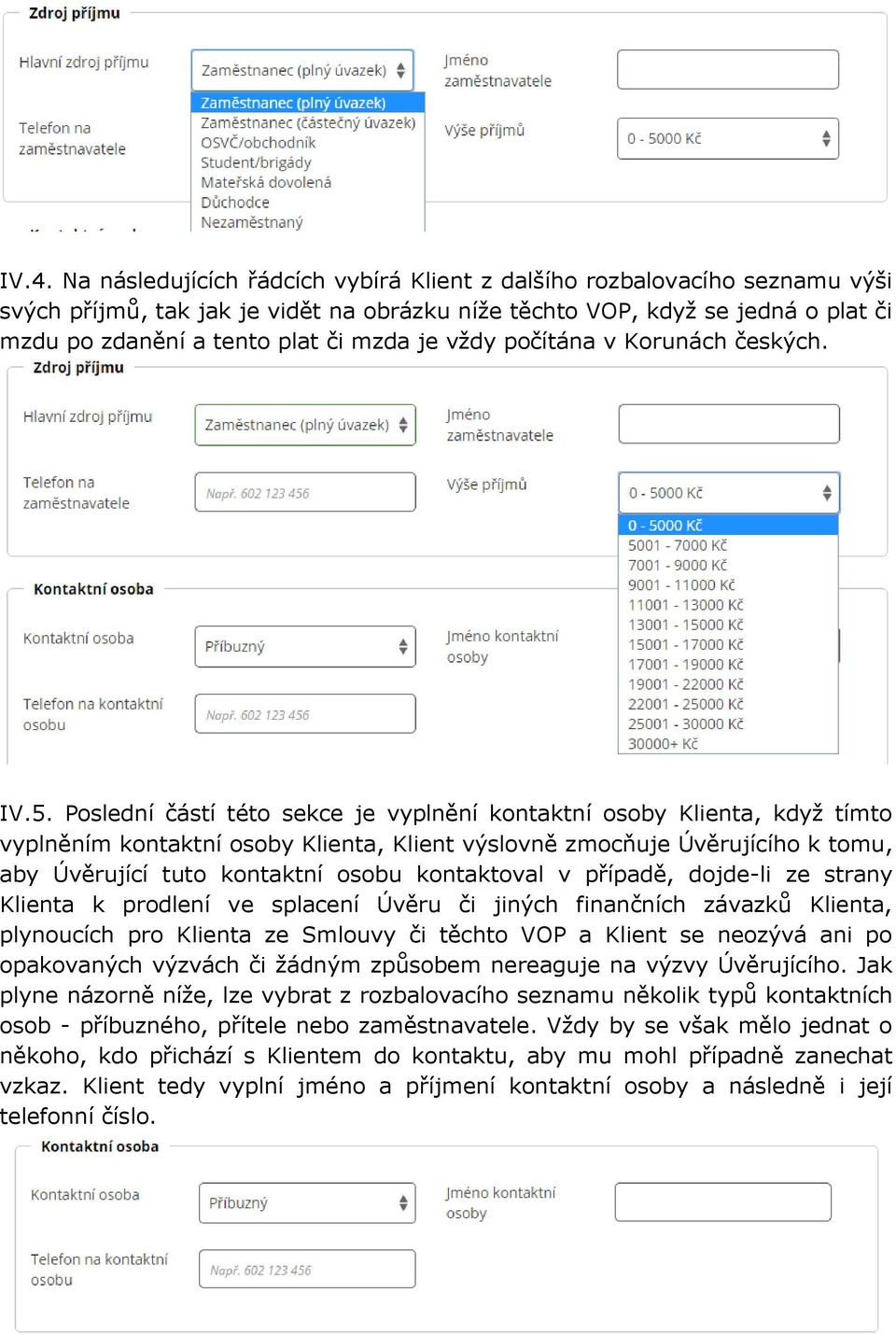 Poslední částí této sekce je vyplnění kontaktní osoby Klienta, když tímto vyplněním kontaktní osoby Klienta, Klient výslovně zmocňuje Úvěrujícího k tomu, aby Úvěrující tuto kontaktní osobu