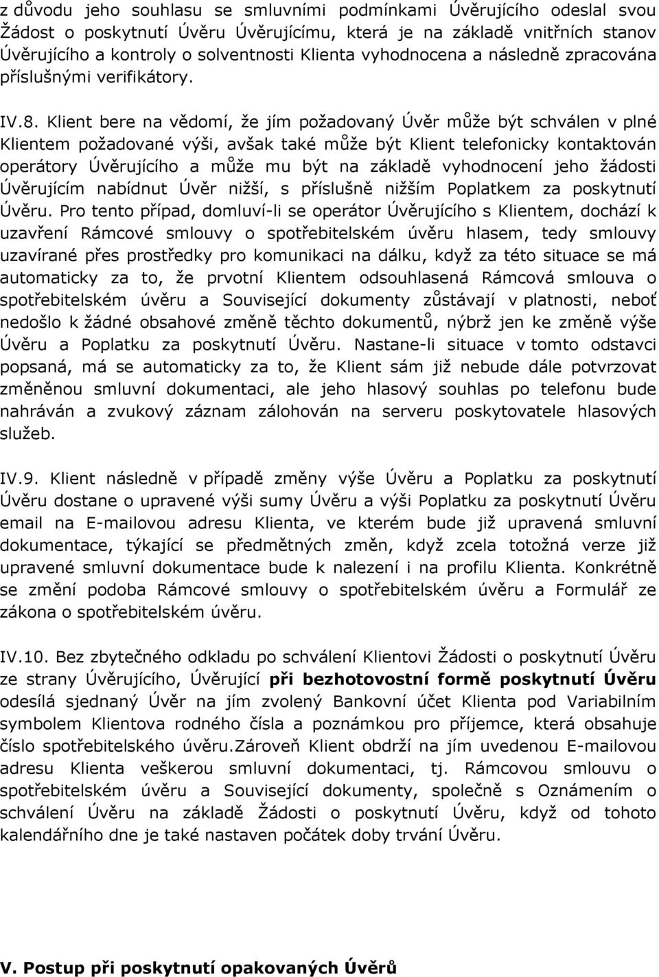 Klient bere na vědomí, že jím požadovaný Úvěr může být schválen v plné Klientem požadované výši, avšak také může být Klient telefonicky kontaktován operátory Úvěrujícího a může mu být na základě