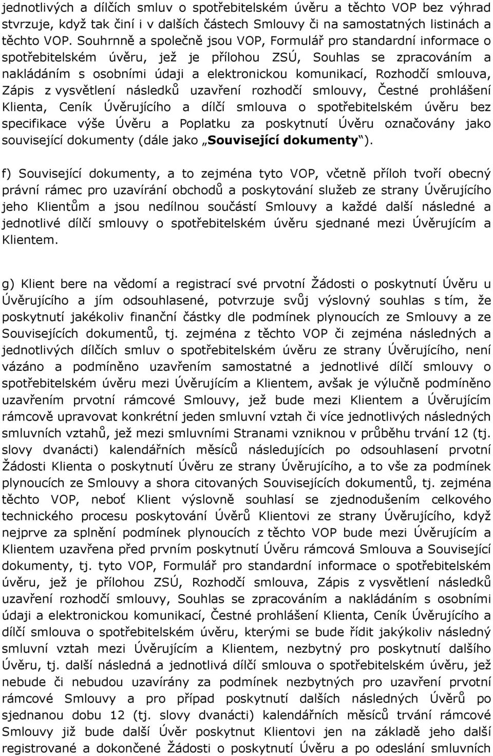 smlouva, Zápis z vysvětlení následků uzavření rozhodčí smlouvy, Čestné prohlášení Klienta, Ceník Úvěrujícího a dílčí smlouva o spotřebitelském úvěru bez specifikace výše Úvěru a Poplatku za