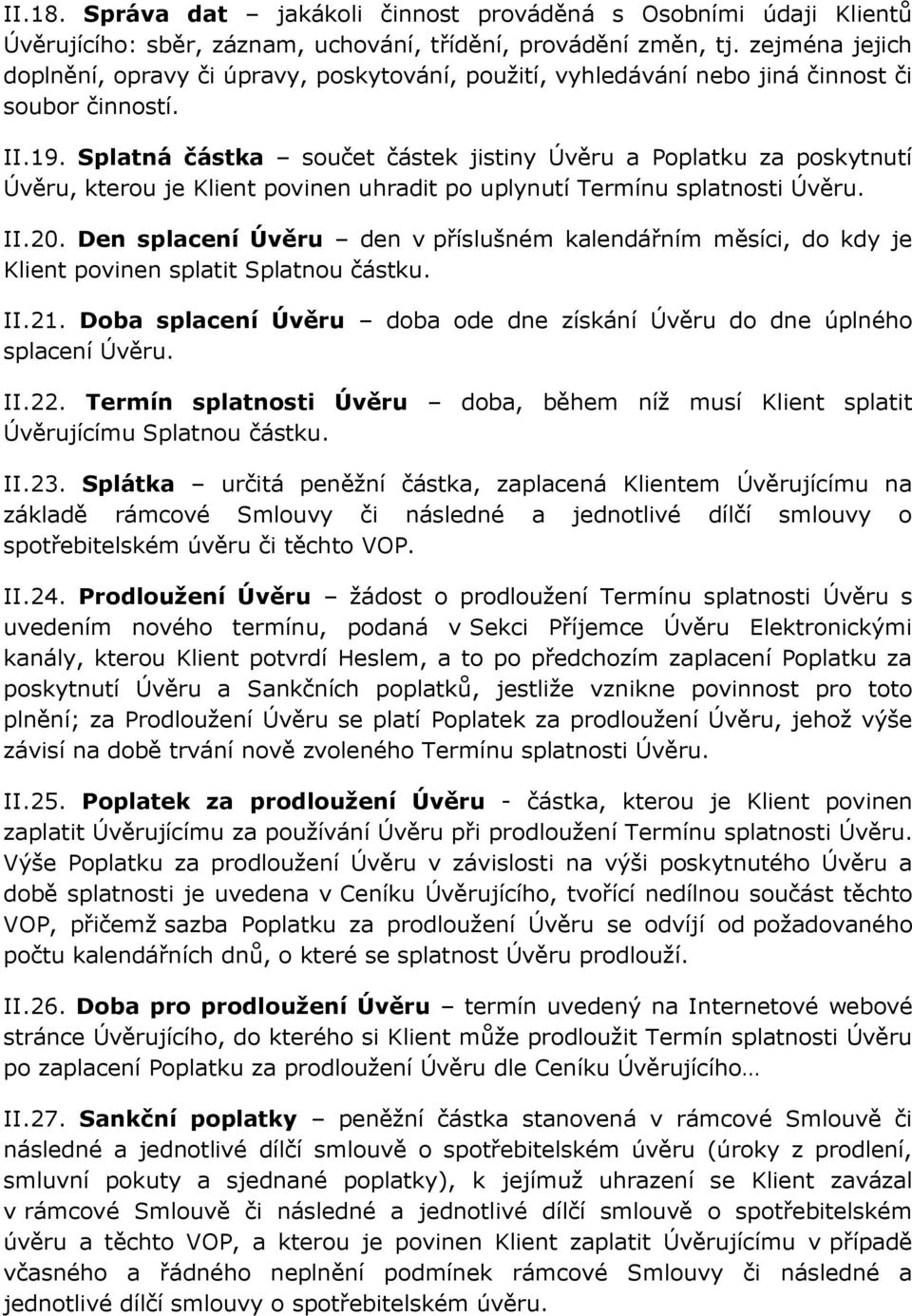 Splatná částka součet částek jistiny Úvěru a Poplatku za poskytnutí Úvěru, kterou je Klient povinen uhradit po uplynutí Termínu splatnosti Úvěru. II.20.