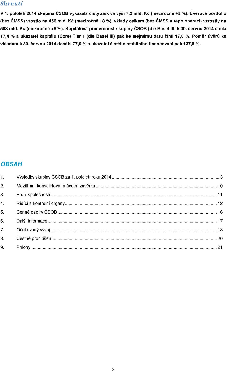 červnu 2014 činila 17,4 % a ukazatel kapitálu (Core) Tier 1 (dle Basel III) pak ke stejnému datu činil 17,0 %. Poměr úvěrů ke vkladům k 30.