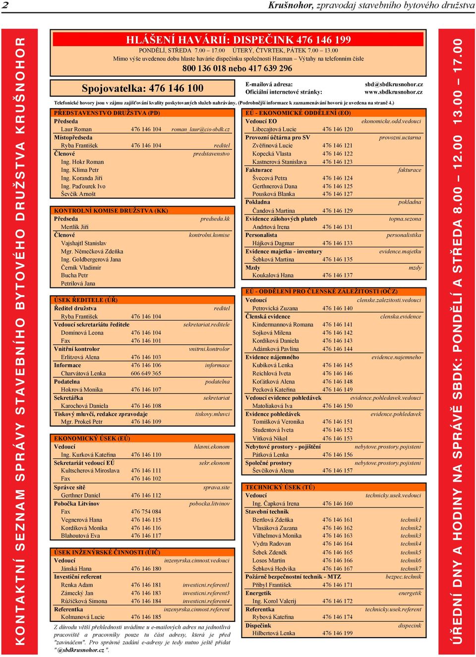00-17:00 HLÁŠENÍ HAVÁRIÍ: DISPEČINK 476 146 199 PONDĚLÍ, STŘEDA 7.00 17.00 ÚTERÝ, ČTVRTEK, PÁTEK 7.00 13.