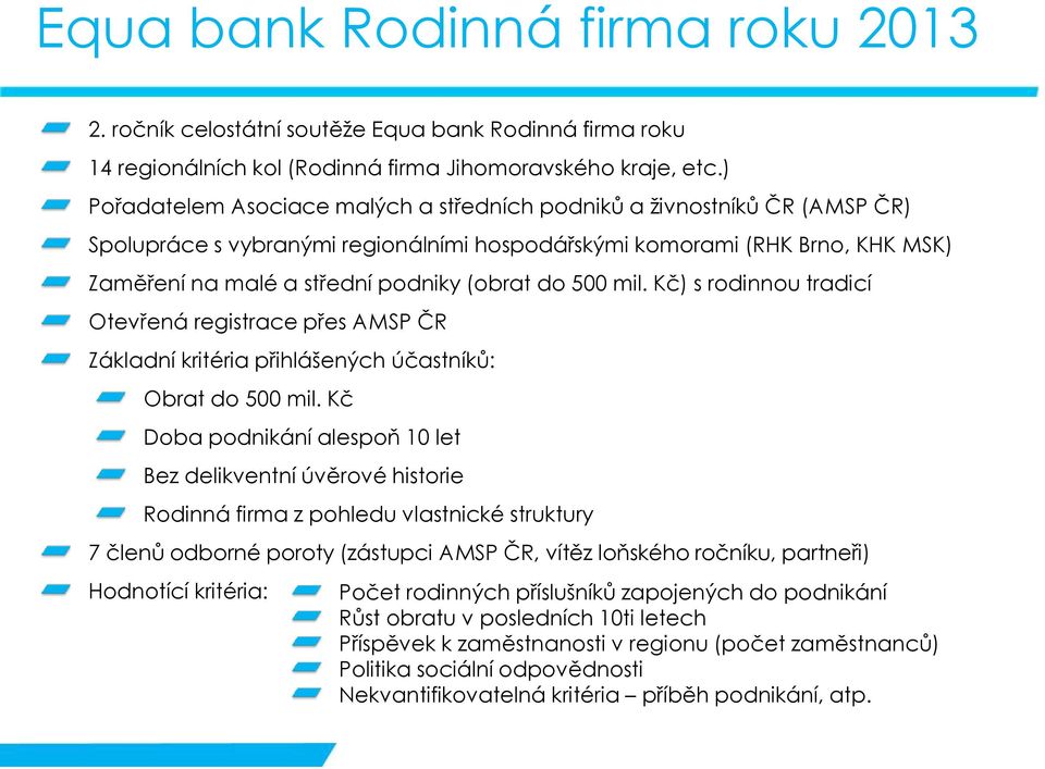 do 500 mil. Kč) s rodinnou tradicí Otevřená registrace přes AMSP ČR Základní kritéria přihlášených účastníků: Obrat do 500 mil.