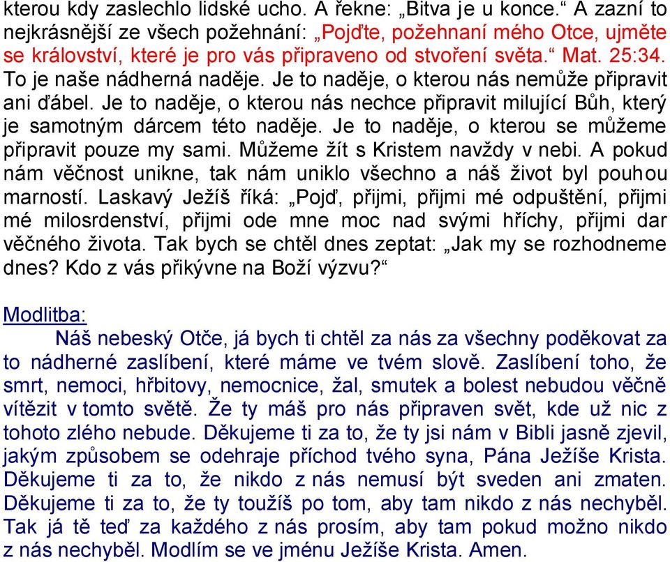 Je to naděje, o kterou nás nemůže připravit ani ďábel. Je to naděje, o kterou nás nechce připravit milující Bůh, který je samotným dárcem této naděje.