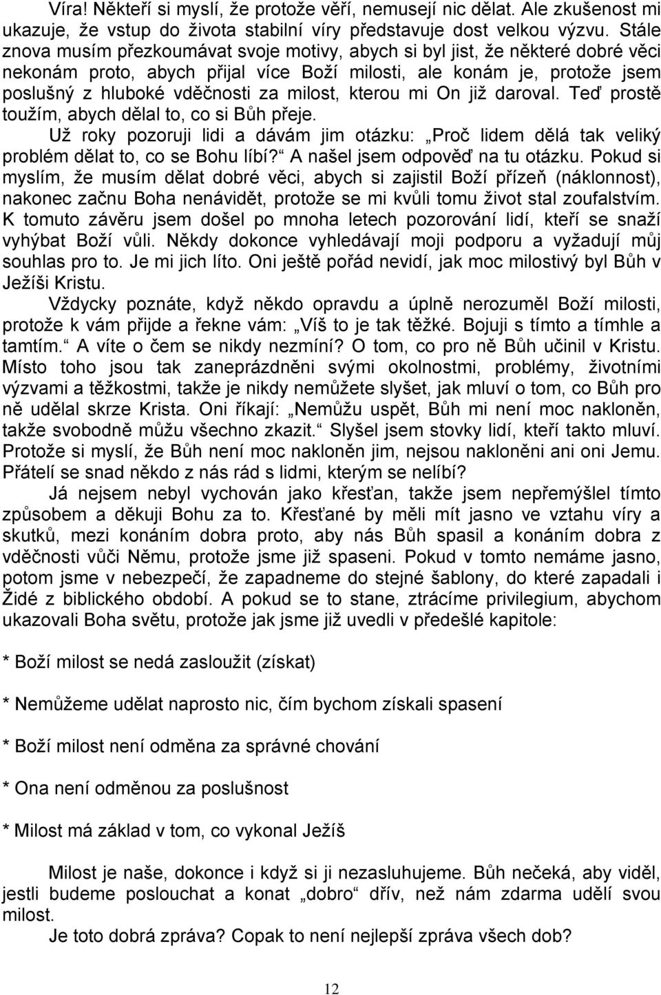 kterou mi On již daroval. Teď prostě toužím, abych dělal to, co si Bůh přeje. Už roky pozoruji lidi a dávám jim otázku: Proč lidem dělá tak veliký problém dělat to, co se Bohu líbí?