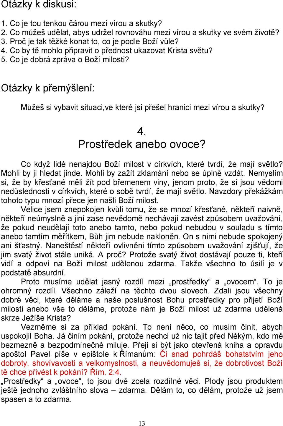 Prostředek anebo ovoce? Co když lidé nenajdou Boží milost v církvích, které tvrdí, že mají světlo? Mohli by ji hledat jinde. Mohli by zažít zklamání nebo se úplně vzdát.