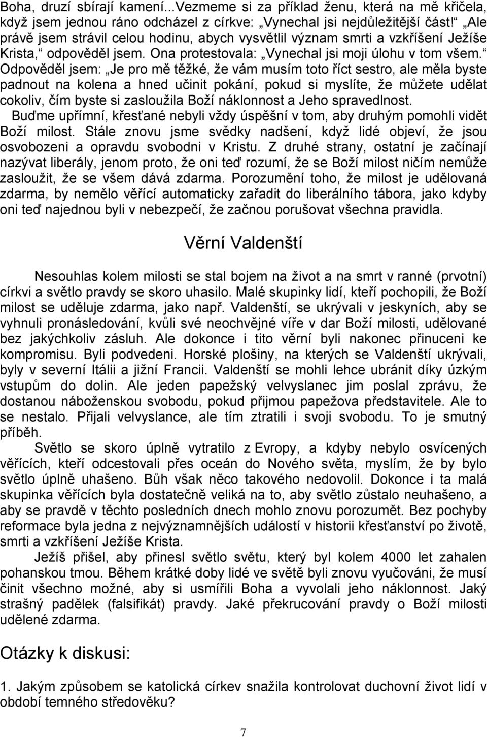 Odpověděl jsem: Je pro mě těžké, že vám musím toto říct sestro, ale měla byste padnout na kolena a hned učinit pokání, pokud si myslíte, že můžete udělat cokoliv, čím byste si zasloužila Boží