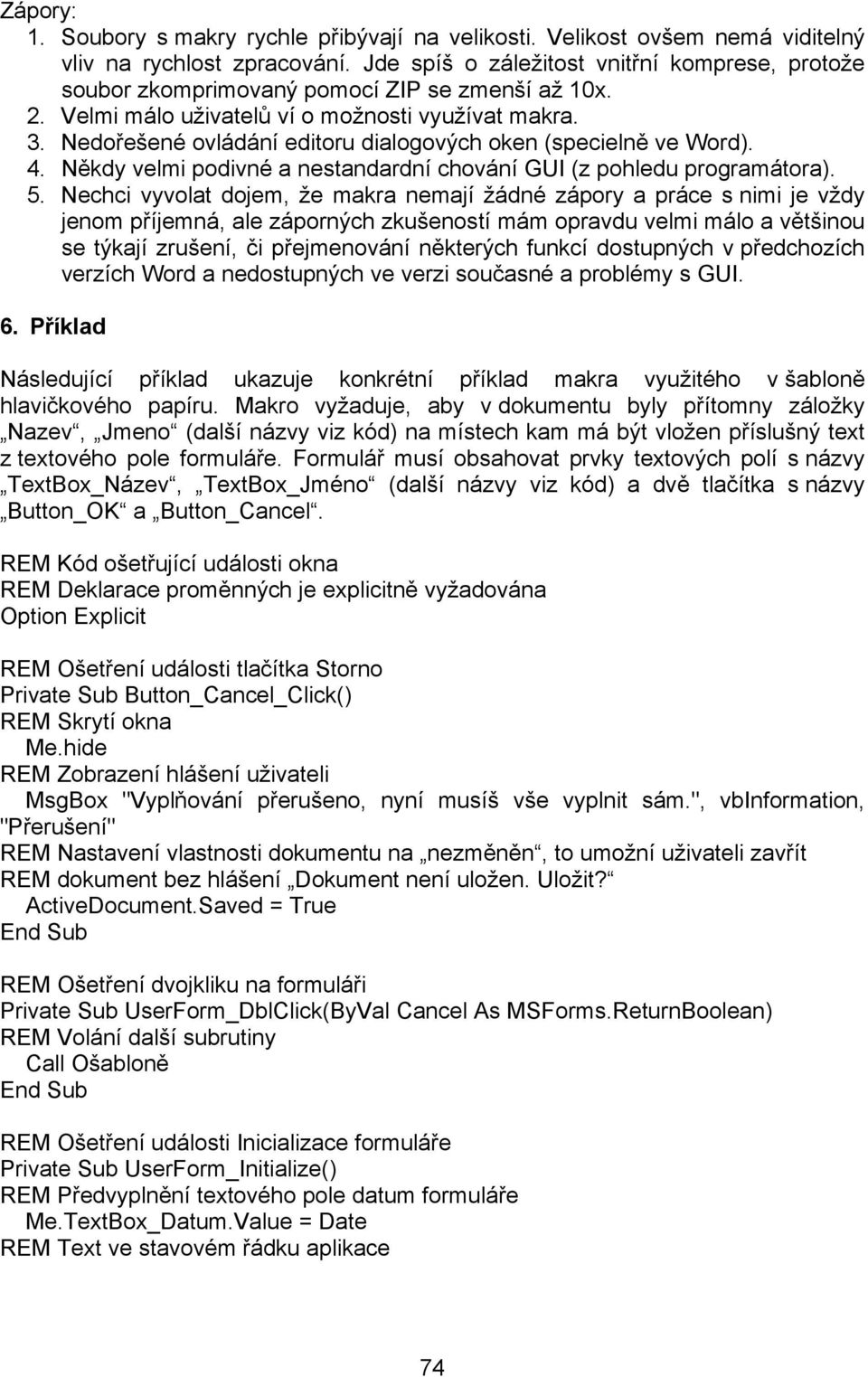 Nedořešené ovládání editoru dialogových oken (specielně ve Word). 4. Někdy velmi podivné a nestandardní chování GUI (z pohledu programátora). 5.