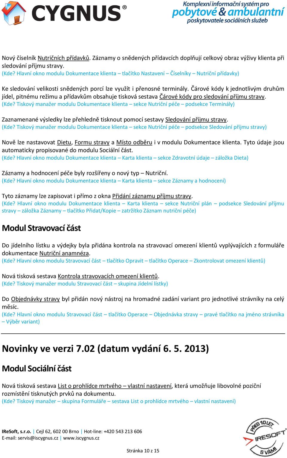 Čárové kódy k jednotlivým druhům jídel, pitnému režimu a přídavkům obsahuje tisková sestava Čárové kódy pro sledování příjmu stravy. (Kde?