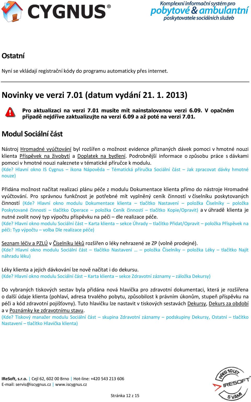 Modul Sociální část Nástroj Hromadné vyúčtování byl rozšířen o možnost evidence přiznaných dávek pomoci v hmotné nouzi klienta Příspěvek na živobytí a Doplatek na bydlení.