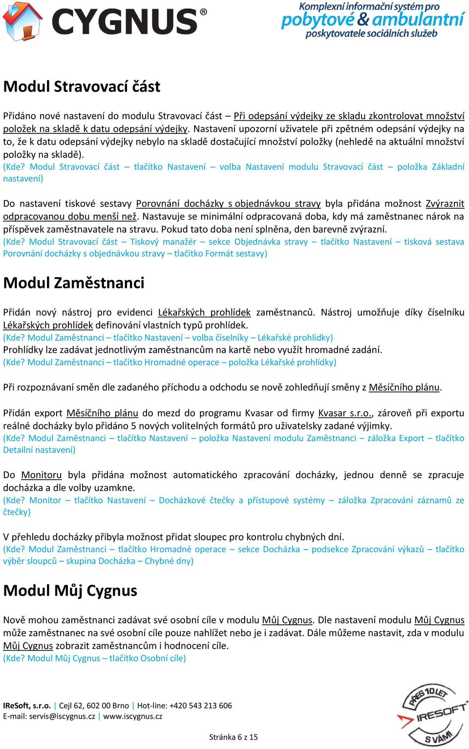 tlačítko Nastavení volba Nastavení modulu Stravovací část položka Základní nastavení) Do nastavení tiskové sestavy Porovnání docházky s objednávkou stravy byla přidána možnost Zvýraznit odpracovanou