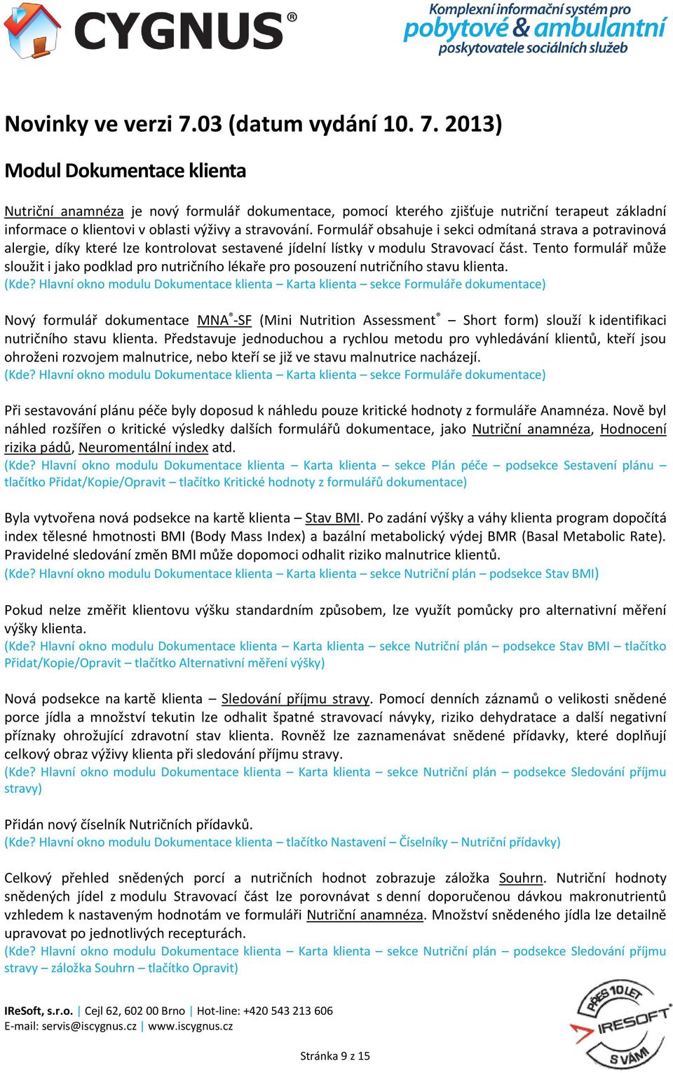 2013) Modul Dokumentace klienta Nutriční anamnéza je nový formulář dokumentace, pomocí kterého zjišťuje nutriční terapeut základní informace o klientovi v oblasti výživy a stravování.