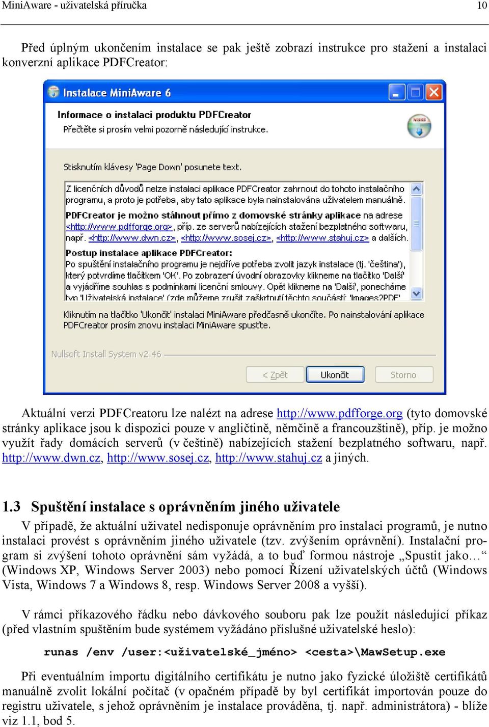 je možno využít řady domácích serverů (v češtině) nabízejících stažení bezplatného softwaru, např. http://www.dwn.cz, http://www.sosej.cz, http://www.stahuj.cz a jiných. 1.