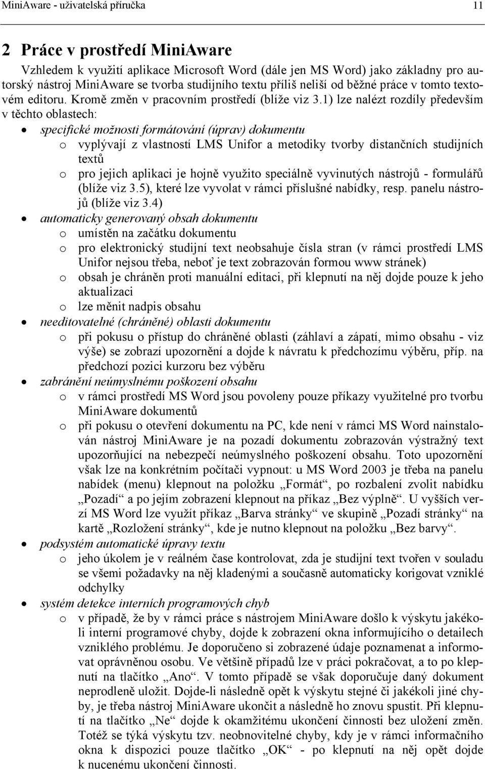 1) lze nalézt rozdíly především v těchto oblastech: specifické možnosti formátování (úprav) dokumentu o vyplývají z vlastností LMS Unifor a metodiky tvorby distančních studijních textů o pro jejich