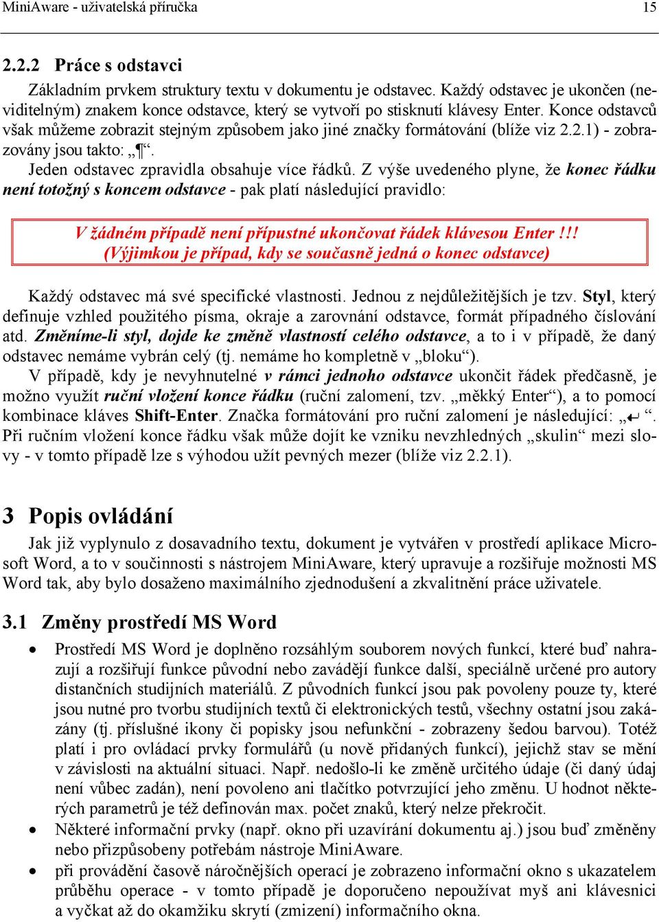 Konce odstavců však můžeme zobrazit stejným způsobem jako jiné značky formátování (blíže viz 2.2.1) - zobrazovány jsou takto:. Jeden odstavec zpravidla obsahuje více řádků.