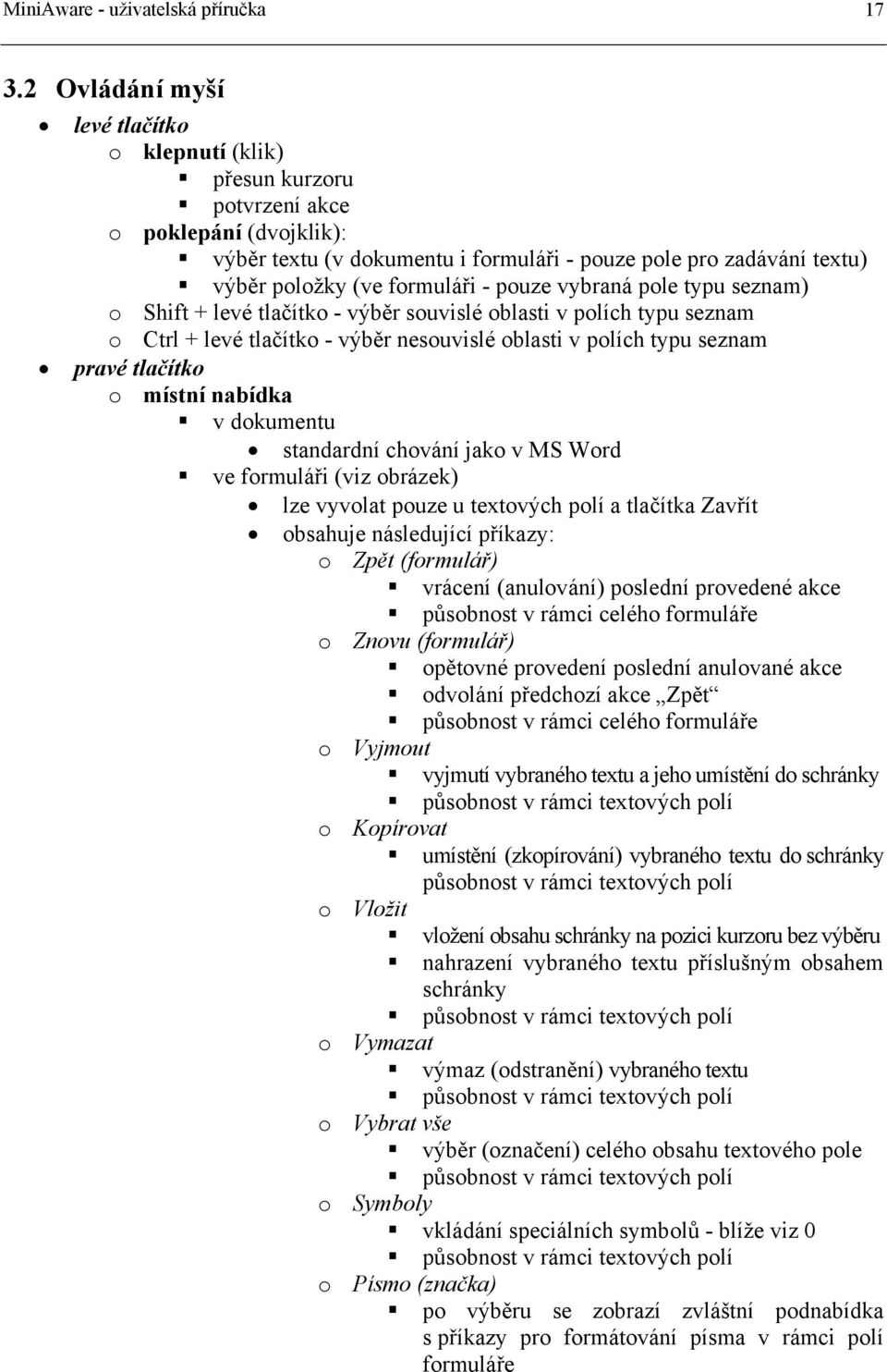 - pouze vybraná pole typu seznam) o Shift + levé tlačítko - výběr souvislé oblasti v polích typu seznam o Ctrl + levé tlačítko - výběr nesouvislé oblasti v polích typu seznam pravé tlačítko o místní