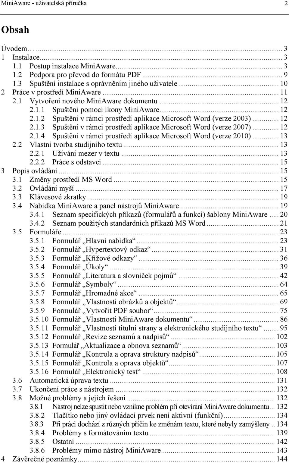 .. 12 2.1.3 Spuštění v rámci prostředí aplikace Microsoft Word (verze 2007)... 12 2.1.4 Spuštění v rámci prostředí aplikace Microsoft Word (verze 2010)... 13 2.2 Vlastní tvorba studijního textu... 13 2.2.1 Užívání mezer v textu.